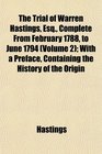 The Trial of Warren Hastings Esq Complete From February 1788 to June 1794  With a Preface Containing the History of the Origin