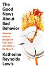 The Good News About Bad Behavior Why Kids Are Less Disciplined Than Ever And What to Do About It