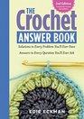 The Crochet Answer Book 2nd Edition Solutions to Every Problem You'll Ever Face Answers to Every Question You'll Ever Ask