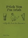 F*ck You, I'm Irish: Why We Irish Are Awesome