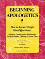 Beginning Apologetics 5 How to Answer Tough Moral QuestionsAbortion Contraception Euthanasia TestTube Babies Cloning  Sexual Ethics