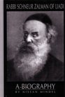 Rabbi Schneur Zalman of Liadi A Biography of the First Lubavitcher Rebbe