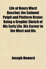 Life of Henry Ward Beecher the Eminent Pulpit and Platform Orator Being a Graphic Sketch of His Early Life His Career in the West and His