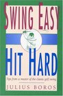 Swing Easy Hit Hard Tips from a Master of the Classic Golf Swing