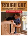 Rough Cut  Woodworking with Tommy Mac 12 StepbyStep Projects