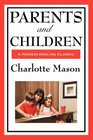 Parents And Children Volume II of Charlotte Mason's Homeschooling Series