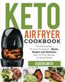 Keto Air Fryer Cookbook The Ultimate Keto Air Fryer Cookbook  Quick Simple and Delicious Keto Air Fryer Recipes for Smart People