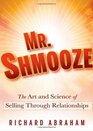 Mr Shmooze The Art and Science of Selling Through Relationships