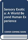 Sensory Exotica A World Beyond Human Experience
