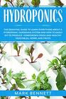 HYDROPONICS The Essential Guide to learn everything about a Hydroponic Gardening System and how to easily DIY to produce homegrown fresh and healthy Vegetables Herbs and Fruits