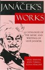 Jancek's Works A Catalogue of the Music and Writings of Leos Jancek