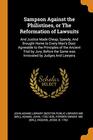Sampson Against the Philistines or the Reformation of Lawsuits And Justice Made Cheap Speedy and Brought Home to Every Man's Door Agreeable to  the Same Was Innovated by Judges and Lawyers