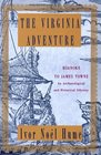 Virginia Adventure The  Roanoke to James Towne An Archaeological and Historical Odyssey
