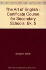 The Art of English  Certificate Course for Secondary Schools Bk 5