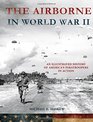 The Airborne in World War II An Illustrated History of America's Paratroopers in Action