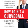 How to Hit a Curveball Confront and Overcome the Unexpected in Business