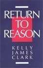 Return to Reason A Critique of Enlightenment Evidentialism and a Defense of Reason and Belief in God