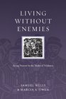 Living Without Enemies Being Present in the Midst of Violence