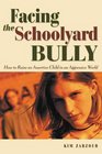 Facing the Schoolyard Bully How to Raise an Assertive Child in an Aggressive World