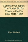 Contest over Japan The Soviet Bid for Power in the Far East 19451952