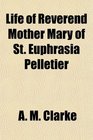 Life of Reverend Mother Mary of St Euphrasia Pelletier