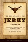 The Great American Jerky Cookbook A simple guide to making your own  authentic beef jerky