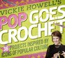 Vickie Howell\'s Pop Goes Crochet!: 36 Projects Inspired by Icons of Popular Culture
