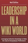 Leadership in a Wiki World Leveraging Collective Knowledge To Make the Leap To Extraordinary Performance