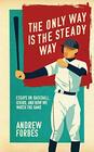 The Only Way Is the Steady Way Essays on Baseball Ichiro and How We Watch the Game