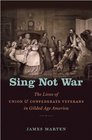 Sing Not War The Lives of Union and Confederate Veterans in Gilded Age America