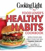 Cooking Light The Food Lover's Healthy Habits Cookbook: Simple Moves & Great Food That Will Change Your Life
