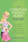 The Christian Mama's Guide to the Grade School Years Everything You Need to Know to Survive  Sending Your Kid Off into the Big Wide World
