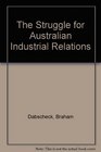 The Struggle for Australian Industrial Relations