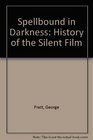 Spellbound in Darkness A History of the Silent Film