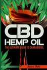 CBD Hemp Oil The Essential Guide to CBD Oil Hemp Oil and Cannabis Medicine