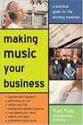 Making Music Your Business A Practical Guide to Making  Doing What You Love