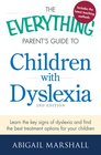 The Everything Parent's Guide to Children with Dyslexia Learn the Key Signs of Dyslexia and Find the Best Treatment Options for Your Child