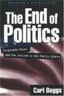 The End of Politics Corporate Power and the Decline of the Public Sphere