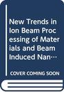 New Trends in Ion Beam Processing of Materials and Beam Induced Nanometric Phenomena Volume 65