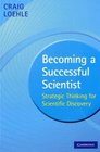 Becoming a Successful Scientist Strategic Thinking for Scientific Discovery