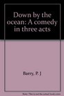 Down by the ocean A comedy in three acts