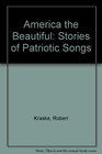America the Beautiful Stories of Patriotic Songs