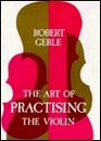 Art of Practicing the Violin With Useful Hints for All String Players