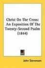 Christ On The Cross An Exposition Of The TwentySecond Psalm