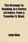 The Stranger in Reading in a Series of Letters From a Traveller