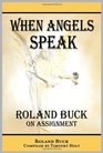 When Angels Speak Roland Buck on Assignment