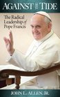 Against the Tide The Radical Leadership of Pope Francis