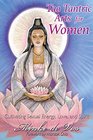 Tao Tantric Arts for Women: Cultivating Sexual Energy, Love, and Spirit