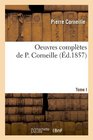 Oeuvres Completes de P Corneille Tome 1