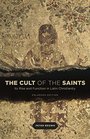 The Cult of the Saints Its Rise and Function in Latin Christianity Enlarged Edition